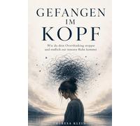 Gefangen im Kopf: Wie du dein Overthinking stoppst und endlich zur inneren Ruhe kommst