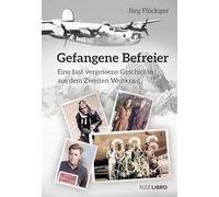 Gefangene Befreier: Eine fast vergessene Geschichte aus dem Zweiten Weltkrieg