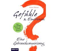 Gefühle & Emotionen - Eine Gebrauchsanweisung: Wie emotionale Intelligenz entsteht