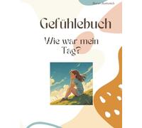 Gefühlebuch ,Tagebuch mit bunten Innenseiten, Wie war mein Tag ? Ausfüllbuch, Gefühlstagebuch: Emotionen, Selbstreflexion ,Stressbewältigung ,Selbstregulation ,Achtsamkeit