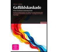 Gefühlskaskade: Wenn Emotionen ansteckend sind: Wie Stimmungsübertragung, Peer-Effekte und soziale Netzwerke Glück und subjektives Wohlbefinden beeinflussen - Grundlagen der Positiven Psychologie
