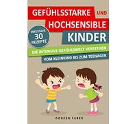 GEFÜHLSSTARKE & HOCHSENSIBLE KINDER - die intensive Gefühlswelt verstehen: vom Kleinkind bis zum Teenager / Im Alltag gelassener mit Wutanfällen & Überreizung umgehen und Ihr Kind begleiten