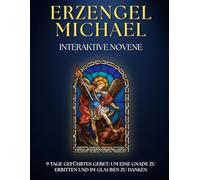Geführte Novene zum heiligen Erzengel Michael: Gebete und Litaneien für 9 Tage des Glaubens und des SCHUTZES: Katholische Novene mit MÄCHTIGEN GEBETEN ... zu danken und den Glauben zu stärken.