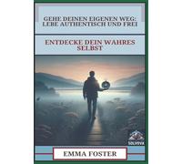 Gehe Deinen Eigenen Weg - Lebe Authentisch und Frei: Entdecke Dein Wahres Selbst