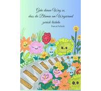 Gehe deinen Weg so, dass die Blumen am Wegesrand zurück lächeln