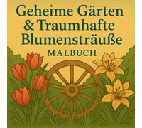 Geheime Gärten & Traumhafte Blumensträuße Malbuch