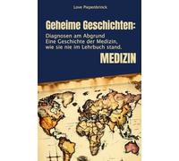 Geheime Geschichten: Diagnosen am Abgrund: Eine Geschichte der Medizin, wie sie nie im Lehrbuch stand.