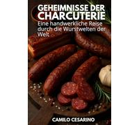 Geheimnisse der Charcuterie: Eine handwerkliche Reise durch die Wurstwelten der Welt