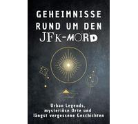 Geheimnisse rund um den JFK-Mord: Urban Legends, mysteriöse Orte und längst vergessene Geschichten. Geschenk für Fans von Grusel und Mystery, Halloween, True Crime
