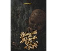 Geheimnisvolle und heimgesuchte Orte auf der Welt: Eine Reise zu den dunkelsten Legenden, paranormalen Phänomenen und vergessenen Orten