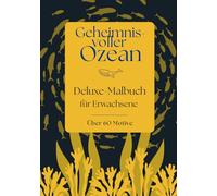 Geheimnisvoller Ozean: Deluxe Malbuch für Erwachsene I Über 60 Motive