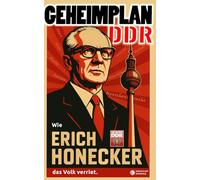 Geheimplan DDR: Wie Erich Honecker das Volk verriet