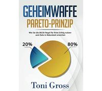 Geheimwaffe Pareto-Prinzip: Wie Sie die 80/20 Regel für Ihren Erfolg nutzen und Ziele in Rekordzeit erreichen
