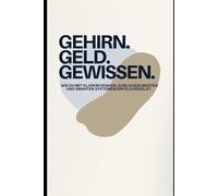 Gehirn. Geld. Gewissen.: Wie du mit klarem Denken, ehrlichen Werten und smarten Systemen Erfolg erzielst.