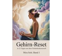 Gehirn-Reset - in 21 Tagen raus aus dem Gedankenkarussell: Der praktische Selbsthilfe-Plan für mentale Klarheit, emotionale Ruhe und innere Freiheit