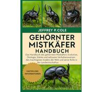 Gehörnter Mistkäfer: Das Handbuch des gehörnten Mistkäfers: Evolution, Ökologie, Stärke und seltsame Verhaltensweisen des mächtigsten Insekts der Welt und seine Rolle in der Landwirtschaft.