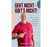 Geht nicht - gibt's nicht!: Warum es so wichtig ist, an sich und an Wunder zu glauben.