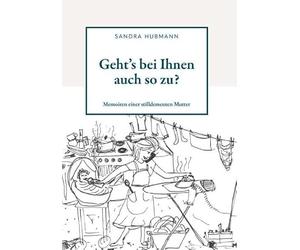 Geht´s bei Ihnen auch so zu?: Memoiren einer stilldementen Mutter