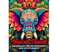 Geist der Tierwelt: Mandalas für Gelassenheit und Achtsamkeit - Das inspirierende Malbuch für erwachsene Tierfreunde: Über 80 Tier-Mandalas für ... zur Stressbewältigung und inneren Balance