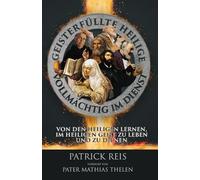 Geisterfüllte Heilige - vollmächtig im Dienst: Von Den Heiligen Lernen, Im Heiligen Geist Zu Leben Und Zu Dienen