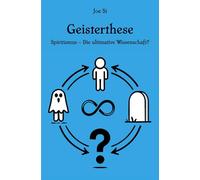 Geisterthese: Spiritismus - Die ultimative Wissenschaft? - Mit einem Vorwort von Andreas Winter