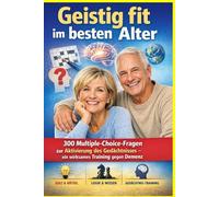 Geistig fit im besten Alter: 300 Multiple-Choice-Fragen zur Aktivierung des Gedächtnisses - ein wirksames Training gegen Demenz