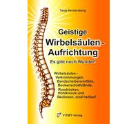 Geistige Wirbelsäulenaufrichtung - Es gibt noch Wunder! Wirbelsäulenverkrümmungen, Beckenschiefstände, Bandscheibenvorfälle, Skoliosen sind heilbar!: ... beckenschiefstände, Skoliosen sind heilbar!