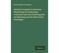 Geistliche Festspiele in deutscher Übersetzung mit erklärendem Commentar und einer Einleitung über die Bedeutung und den Werth dieser Dichtungen