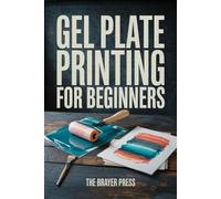 Gel Plate Printing for Beginners: Roll Paint, Pull Monoprints, and Build Layered Papers Without a Press
