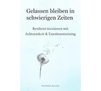 Gelassen bleiben in schwierigen Zeiten: Resilienz trainieren mit Achtsamkeit & Emotionstraining
