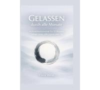 Gelassen durch alle Monate: 12 Monate, weniger Stress, mehr Klarheit, jeden Tag