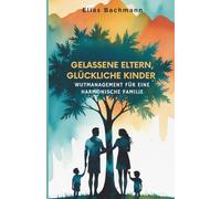 Gelassene Eltern, Glückliche Kinder: Wutmanagement für eine harmonische Familie