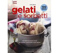 Gelati e sorbetti con tante proposte anche per granite, semifreddi e ttorte gelato. Ediz. illustrata