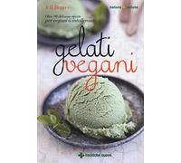 Gelati vegani. Oltre 90 deliziose ricette per vegani o intolleranti