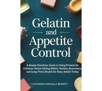 Gelatin and Appetite Control: A Simple Nutrition Guide to Using Protein for Fullness, Better Eating Habits, Portion Awareness, and Long-Term Health for Busy Adults Today