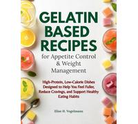 Gelatin-Based Recipes for Appetite Control & Weight Management: High-Protein, Low-Calorie Dishes Designed to Help You Feel Fuller, Reduce Cravings, and Support Healthy Eating Habits