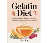 Gelatin Diet: A Simple Guide to Collagen-Rich Eating for Weight Loss, Radiant Skin, and Stronger Joints