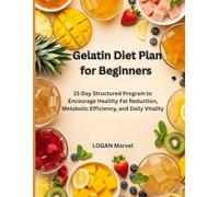 Gelatin Diet Plan for Beginners: 21-Day Structured Program to Encourage Healthy Fat Reduction, Metabolic Efficiency, and Daily Vitality