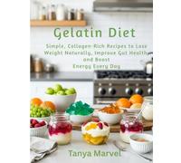 Gelatin Diet: Simple, Collagen-Rich Recipes to Lose Weight Naturally, Improve Gut Health, and Boost Energy Every Day