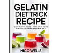 Gelatin Diet Trick Recipe: Quick, Delicious Recipes + Bonus Tips to Reduce Hunger, Boost Protein, and Stay on Track