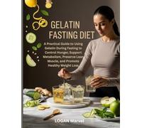 Gelatin Fasting Diet: A Practical Guide to Using Gelatin During Fasting to Control Hunger, Support Metabolism, Preserve Lean Muscle, and Promote Healthy Weight Loss