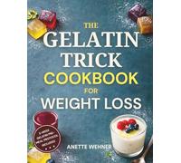 Gelatin Trick Cookbook for Weight Loss: A 21-Day Gelatin Pre-Meal Protocol to Reduce Cravings, Stabilize Appetite, Support Natural Weight Loss, and Calm Inflammation