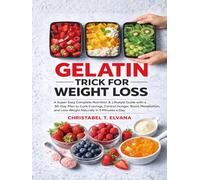 GELATIN TRICK FOR WEIGHT LOSS: A Super-Easy Complete Nutrition & Lifestyle Guide with a 30-Day Plan to Curb Cravings, Control Hunger, Boost Metabolism, and Lose Weight Naturally in 5 Minutes a Day