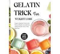 Gelatin Trick for Weight Loss: Support Appetite Control and Natural Weight Loss with Easy Gelatin Recipes and a 7-Day Meal Plan