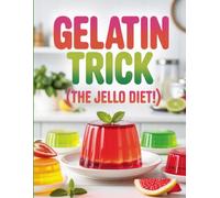 Gelatin Trick (The Jello Diet!): The Simple Gelatin-Based Weight Loss Hack Backed by Science