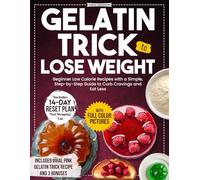 Gelatin Trick to Lose Weight: Beginner Low Calorie Recipes with a Simple, Step-by-Step Guide to Curb Cravings and Eat Less - Includes a 14-Day Reset Plan and Shopping List