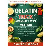 GELATIN TRICK WEIGHT LOSS METHOD: Lose Weight Naturally In 30 Days By Curbing Cravings Boosting Metabolism And Following A 7-Day Meal Plan And Diets