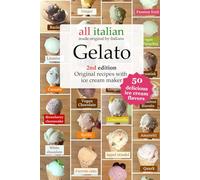 Gelato - 2nd edition: 50 Original Italian Ice Cream Recipes with Ice Cream Maker