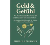 Geld & Gefühl - Wie Finanzen und Emotionen zusammenarbeiten: Ein Praxisleitfaden für finanzielle Klarheit und innere Ruhe