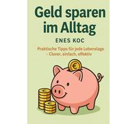 Geld sparen im Alltag: Praktische Tipps für jede Lebenslage - Clever, einfach, effektiv
